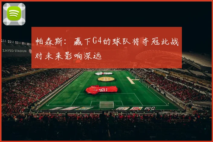 帕森斯：赢下G4的球队将夺冠此战对未来影响深远
