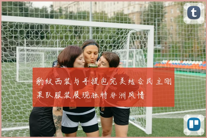 豹纹西装与手提包完美结合民主刚果队服装展现独特非洲风情