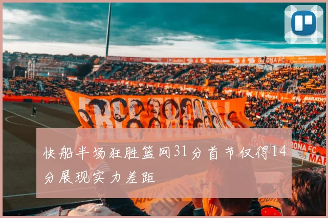 快船半场狂胜篮网31分首节仅得14分展现实力差距